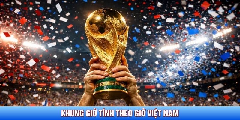 Khung giờ tính theo giờ Việt Nam 